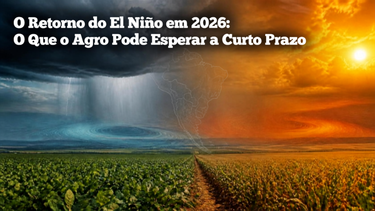 O Retorno do El Niño em 2026: O Que o Agro Pode Esperar a Curto Prazo