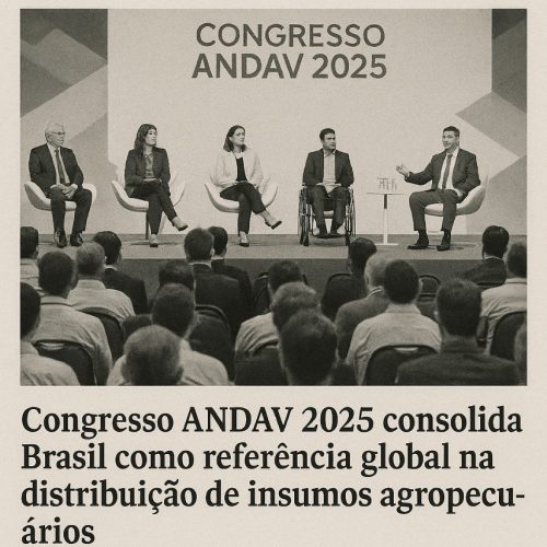 Congresso ANDAV 2025 consolida Brasil como referência global na distribuição de insumos agropecuários