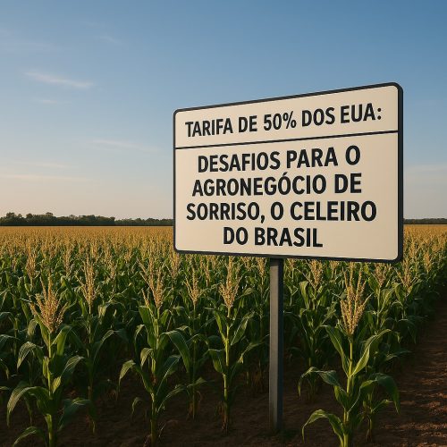 Tarifa de 50% dos EUA: Desafios para o Agronegócio de Sorriso, o Celeiro do Brasil