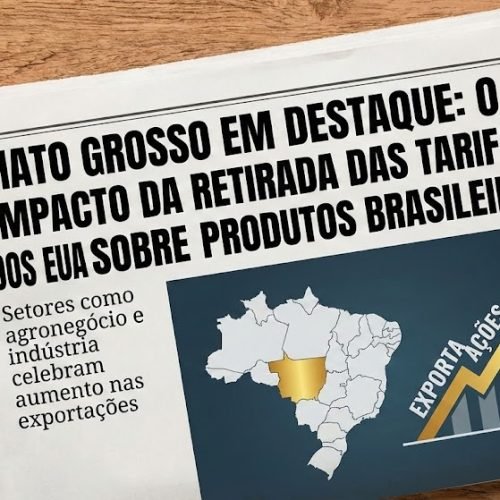 Mato Grosso em destaque: o impacto da retirada das tarifas dos EUA sobre produtos brasileiros